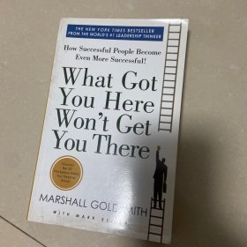 What Got You Here Won't Get You There: How Successful People Become Even More Successful