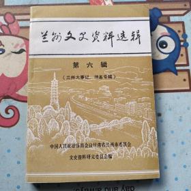 兰州文史资料选辑6 兰州大事记、地名专辑（兰州历代大事记。兰州市、区、县主要地名沿革：城关区、七里河区、西固区、安宁区、红古区、榆中县、永登县、皋兰县）