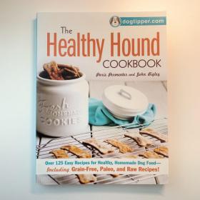 The Healthy Hound Cookbook: Over 125 Easy Recipes for Healthy, Homemade Dog Food