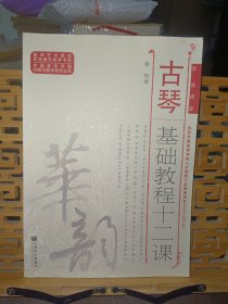 高等艺术院校民族器乐教学书系·中国音乐学院科研与教学系列丛书：古琴基础教程十二课（简、线谱版）