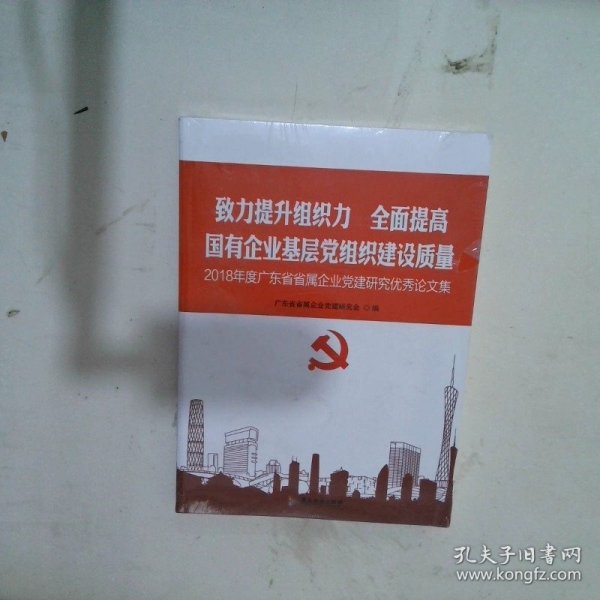 致力提升组织力.全面提高国有企业基层党组织建设质量-2018年度广东省省属企业党建研究集