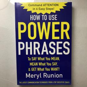 How to Use Power Phrases to Say What You Mean, Mean What You Say and Get What You Want：to Use Power Phrases to Say What You Mean, Mean What You Say, and Get What You Want.
