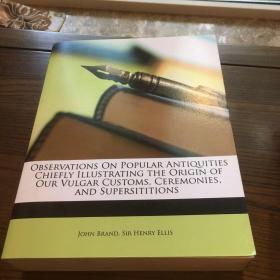 Observations on popular antiquitypies :chiefly illustrating the origin of our vulgar customs, ceremonies and superstitions 大众古物观察——主要描述我们粗陋习俗、仪式和迷信的起源