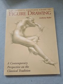 The Artist's Complete Guide to Figure Drawing：A Contemporary Perspective On the Classical Tradition