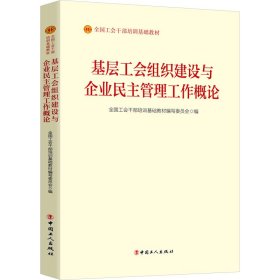 基层工会组织建设与企业民主管理工作概论 全国工会干部培训基础教材编写委员会 编 9787500880912