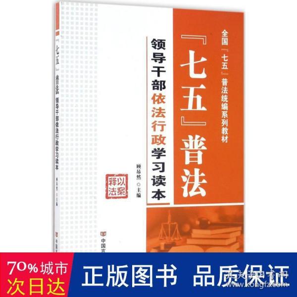 七五普法领导干部依法行政学习读本/全国“七五”普法统编系列教材