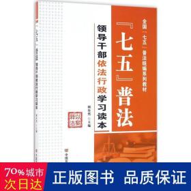 七五普法领导干部依法行政学习读本/全国“七五”普法统编系列教材