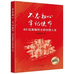 不忘初心  牢记使命 ：40位英雄烈士的壮丽人生