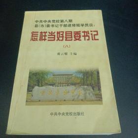 中共中央党校第八期县(市)委书记干部进修班学员谈怎样当好县委书记（下册）