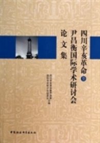 四川辛亥革命暨尹昌衡国际学术研讨会论文集 9787516139691 四川辛亥革命暨尹昌衡国际学术研讨会组委会编 中国社会科学出版社