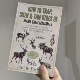 How to Trap, Skin & Tan Hides of Small Game Mammals: Complete Beginner’s Guide to Humane Trapping, Tanning Hides, Making Leather, Selling Pelts