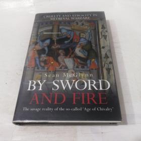 BY SWORD AND FIRE: Cruelty and Atrocity in Medieval Warfare