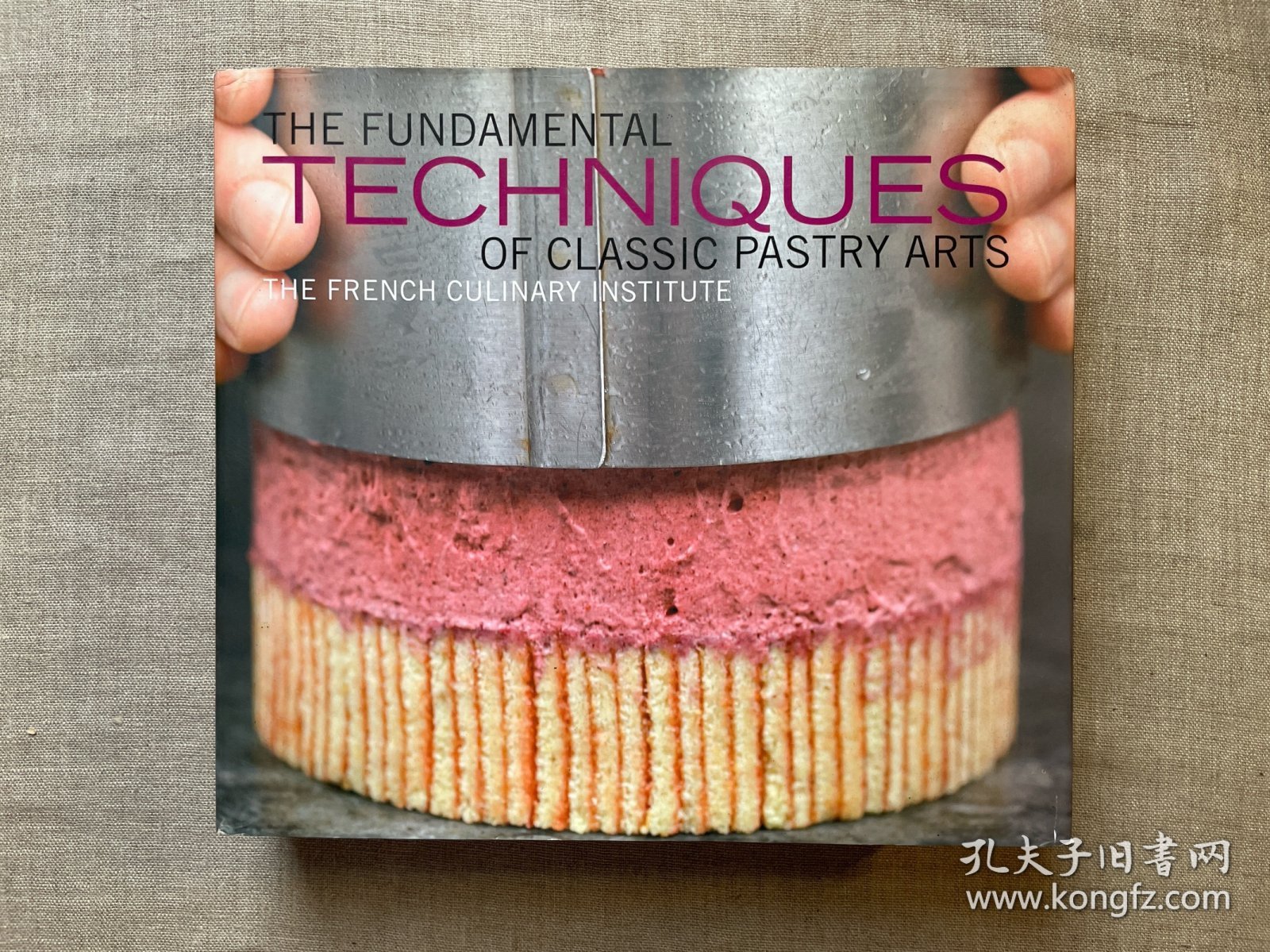 The Fundamental Techniques of Classic Pastry Arts: The French Culinary Institute (Fundamental Techinques) 经典甜点技艺基础【英文版，精装】裸书2.7公斤重