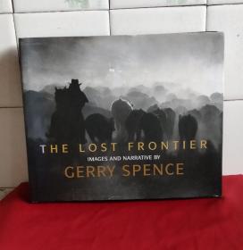 THE LOST  FRONTIER IMAGES AND NARRATIVE BY GERRY SPENCE （小8开，英文原版，摄影画册）
