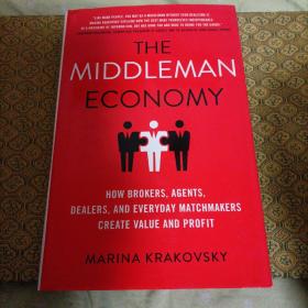 The Middleman Economy: How Brokers, Agents, Dealers, and Everyday Matchmakers Create Value and Profit