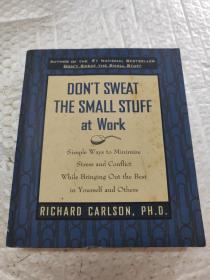 Don't Sweat the Small Stuff at Work：Simple Ways to Minimize Stress and Conflict While Bringing Out the Best in Yourself and Others (Don't Sweat the Small Stuff Series)