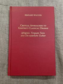 Critical Approaches to Goethe's Classical Dramas: Iphigenie, Torquato Tasso, and Die natürliche Tochter (Literary Criticism in Perspective) 歌德三部经典戏剧作品《伊菲革涅亚在陶里斯岛》、《托尔夸托·塔索》与《私生女》批评史【英文版，精装初版无酸纸印刷】馆藏书