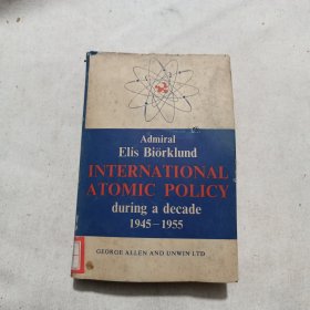 Admiral Elis Biorklund INTERNATIONAL ATOMIC POLICY during a decade 1945-1955 十年来的国际原子能政策