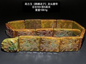 高古玉【麒麟送子】龙头腰带 玉质油润细腻，纯手工雕刻，打灯通透，品相完美。