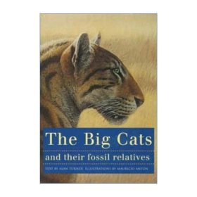 The Big Cats and Their Fossil Relatives: An Illustrated Guide to Their Evolution and Natural History