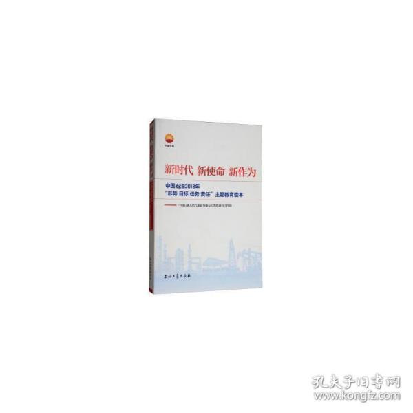 新时代 新使命 新作为：中国石油2018年“形势、目标、任务、责任”主题教育读本