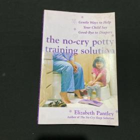 The No-Cry Potty Training Solution: Gentle Ways to Help Your Child Say Good-Bye to Diapers