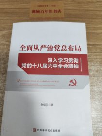 全面从严治党总布局——深入学习贯彻党的十八届六中全会精神