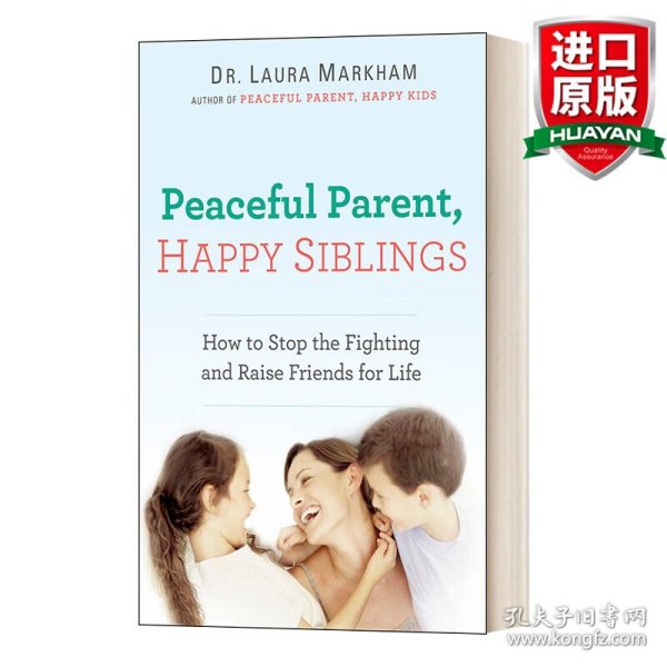 Peaceful Parent, Happy Siblings: How to Stop the Fighting and Raise Friends for Life