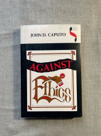 Against Ethics: Contributions to a Poetics of Obligation with Constant Reference to Deconstruction (Studies in Continental Thought) 反对伦理：持续言及解构有助于一种责任的诗学 约翰·D.卡普托【印第安纳大学出版社，英文版】