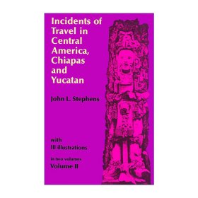 Incidents of Travel in Central America, Chiapas, and Yucatan, Vol. 2 中美洲 恰帕斯与尤卡坦游记 卷二 中美洲考古学开创者John L. Stephens