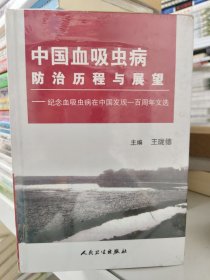 中国血吸虫病防治历程与展望:纪念血吸虫病在中国发现一百周年文选.