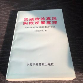 实践检验真理 实践发展真理:全国党校系统纪念真理标准讨论20周年论文集