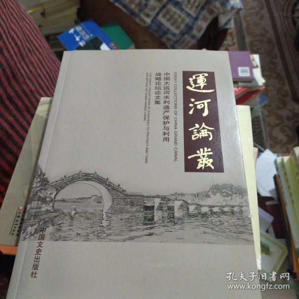 运河论丛 : 中国大运河水利遗产保护与利用战略论坛论文集 : the essay collections of strategy to protect and take advantage of China grand canal