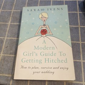 A Modern Girl's Guide to Getting Hitched: How to Plan, Survive and Enjoy Your Wedding