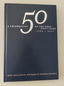 A CELEBRATION OF THE FIRST FIFTY YEARS 1962-2012 IEEE GEOSCIENCE AND REMOTE SENSING SOCIETY 电气和电子工程师协会（IEEE）地球科学与遥感学会50年纪念册