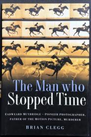 Brian Clegg《The Man Who Stopped Time: Eadweard Muybridge--Pioneer Photographer, Father of the Motion Picture, Murderer》