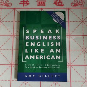 Speak Business English Like an American：Learn the Idioms & Expressions You Need to Succeed On The Job!