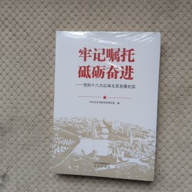 牢记嘱咐 砥砺奋进：党的十八大以来北京发展纪实