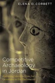 价可议 Competitive Archaeology in Jordan Narrating Identity from the Ottomans to the Hashemites nmwxhwxh