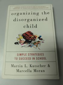 Organizing the Disorganized Child: Simple Strategies to Succeed in School