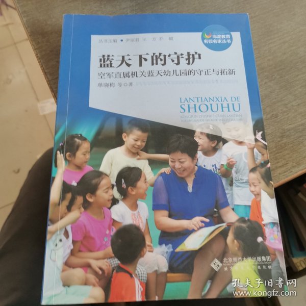 蓝天下的守护：空军直属机关蓝天幼儿园的守正与拓新/海淀教育名校名家丛书