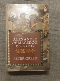 Alexander of Macedon, 356-323 B.C.: A Historical Biography 马其顿的亚历山大【著名古典学者彼得·格林作品。加利福尼亚大学出版社精装本，英文版。此书2013年新版只有平装本，且只增加了一篇前言和一篇序言，正文基本没有变化】馆藏书，购买此书可向店主索要2013年版新增的前言序言数据档