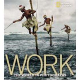 Work：The World in Photographs (National Geographic Collectors Series)