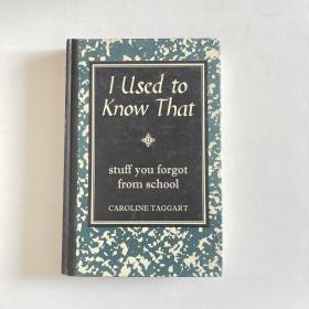 I Used to Know That    stuff you forgot from school    CAROLINE TAGGART