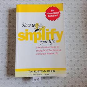 How to Simplify Your Life：Seven Practical Steps to Letting Go of Your Burdens and Living a Happier Life