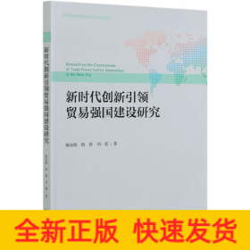 新時(shí)代創(chuàng)新引領(lǐng)貿(mào)易強(qiáng)國(guó)建設(shè)研究/中國(guó)對(duì)外貿(mào)易發(fā)展系列報(bào)告