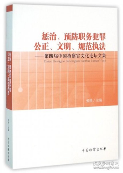 惩治、预防职务犯罪公正、文明、规范执法：第四届中国检察官文化论坛文集