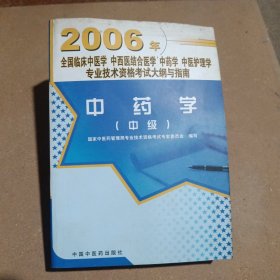 2006年全国临床中医学中西医结合医学中药学中医护理学专业技术资格考试大纲与指南：中药学（中级）