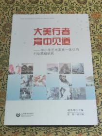 《大美行者 育中见道—中小学艺术美育一体化的行动策略研究 》2021年一版一印