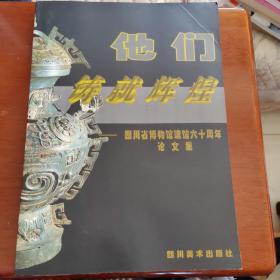 他们铸就辉煌:四川省博物馆建馆六十周年论文集